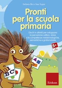 Pronti per la scuola primaria. Schede e attività per sviluppare la  percezione uditiva, visiva e le competenze metafonologiche, semantiche e  grafomotorie - Stefania Mei, Sara Vegini - Centro Studi Erickson - Libro