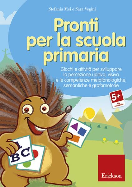 Pronti per la scuola primaria. Giochi e attività per sviluppare la  percezione uditiva, visiva e le competenze metafonologiche, semantiche e