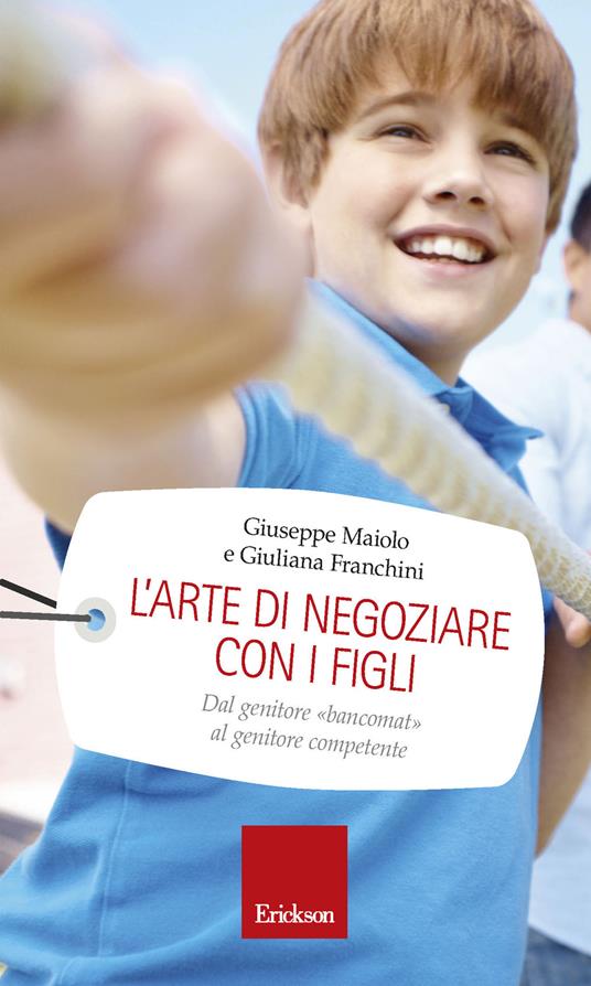 L' arte di negoziare con i figli. Dal genitore «bancomat» al genitore competente - Giuliana Franchini,Giuseppe Maiolo - ebook