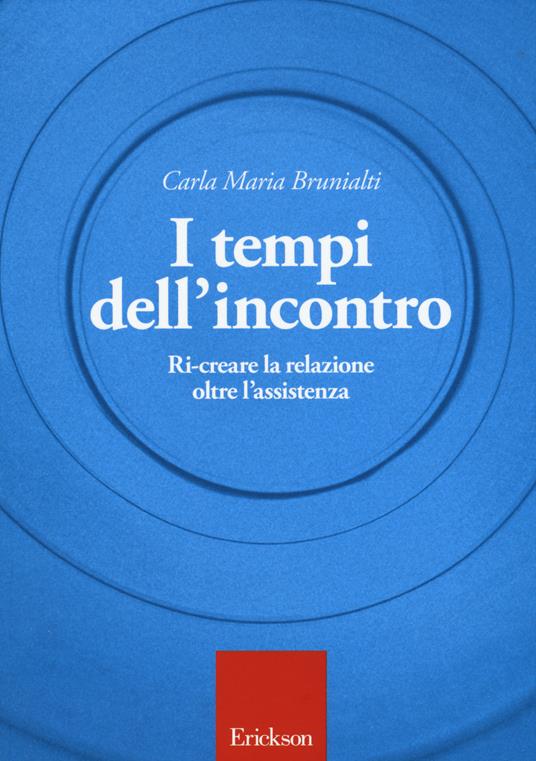 I tempi dell'incontro. Ri-creare la relazione oltre l'assistenza - Carla M. Brunialti - copertina