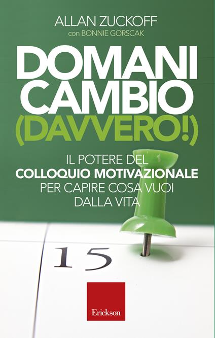 Domani cambio (davvero!). Il potere del colloquio motivazionale per capire cosa vuoi dalla vita - Allan Zuckoff,Bonnie Gorscak - copertina