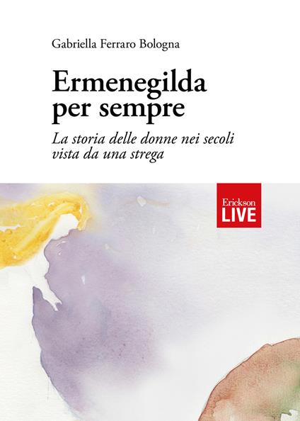 Ermenegilda per sempre. La storia delle donne nei secoli vista da una strega - Gabriella Ferraro Bologna - copertina