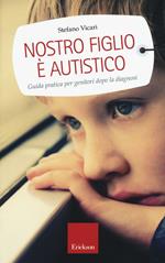 Nostro figlio è autistico. Guida pratica per genitori dopo la diagnosi