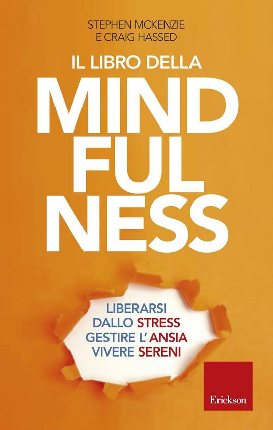 Il libro della mindfulness. Liberarsi dallo stress, gestire l'ansia, vivere  sereni - Stephen McKenzie - Craig Hassed - - Libro - Erickson - Capire con  il cuore