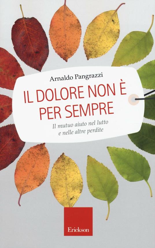 Il dolore non è per sempre. Il mutuo aiuto nel lutto e nelle altre perdite - Arnaldo Pangrazzi - copertina