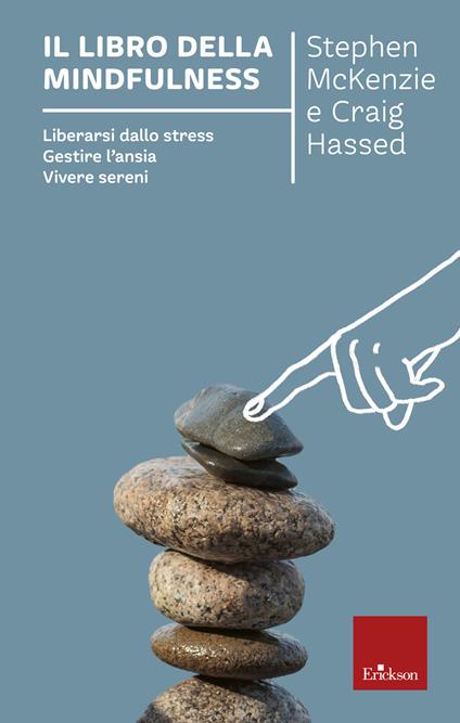 Il libro della mindfulness. Liberarsi dallo stress, gestire l'ansia, vivere sereni - Craig Hassed,Stephen McKenzie,G. Lo Iacono - ebook