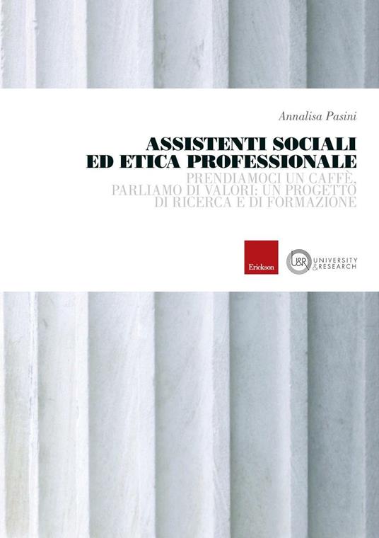 Assistenti sociali ed etica professionale. Prendiamoci un caffè, parliamo di valori: un progetto di ricerca e di formazione - Annalisa Pasini - copertina