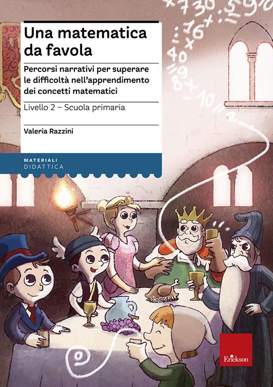 Una matematica da favola. Percorsi narrativi per superare le difficoltà nell'apprendimento dei concetti matematici. Livello 2 scuola primaria - Valeria Razzini - copertina