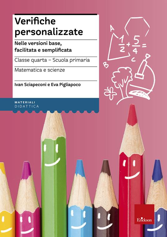 Verifiche personalizzate. Nelle versioni base, facilitata e semplificata. Classe 4ª della scuola primaria. Matematica e scienze - Ivan Sciapeconi,Eva Pigliapoco - copertina