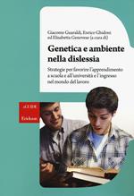 Genetica e ambiente nella dislessia. Strategie per favorire l'apprendimento a scuola e all'università e l'ingresso nel mondo del lavoro