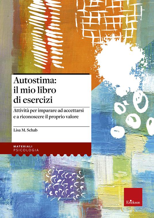 Autostima: il mio libro di esercizi. Attività per imparare ad accettarsi e a riconoscere il proprio valore - Lisa M. Schab - copertina