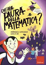 Chi ha paura della matematica? Ediz. a colori. Vol. 1: Addizioni e sottrazioni entro il 20.