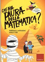 Chi ha paura della matematica? Ediz. a colori. Vol. 2: Addizioni e sottrazioni entro il 100