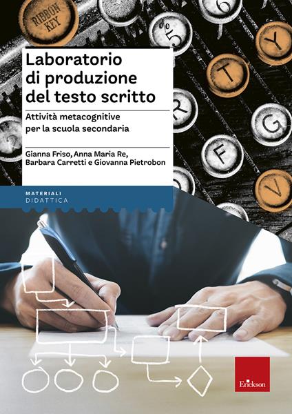 Laboratorio di produzione del testo scritto. Attività metacognitive per la scuola secondaria - Gianna Friso,Anna Maria Re,Barbara Carretti - copertina