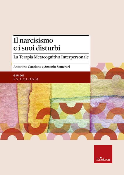 Il narcisismo e i suoi disturbi. La terapia metacognitiva interpersonale - Antonino Carcione,Antonio Semerari - copertina