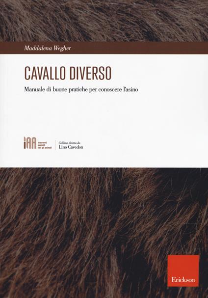 Cavallo diverso. Manuale di buone pratiche per conoscere l'asino - Maddalena Wegher - copertina