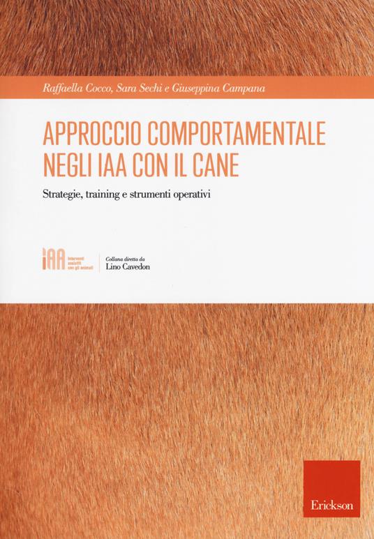 Approccio comportamentale negli IAA con il cane. Strategie, training e strumenti operativi - Raffaella Cocco,Sara Sechi,Giuseppina Campana - copertina