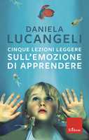 Libro Cinque lezioni leggere sull'emozione di apprendere Daniela Lucangeli
