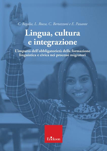 Lingua, cultura e integrazione. L'impatto dell'obbligatorietà della formazione linguistica e civica nei processi migratori - Camillo Regalia,Lorenzo Rocca,Cristina Bertazzoni - copertina