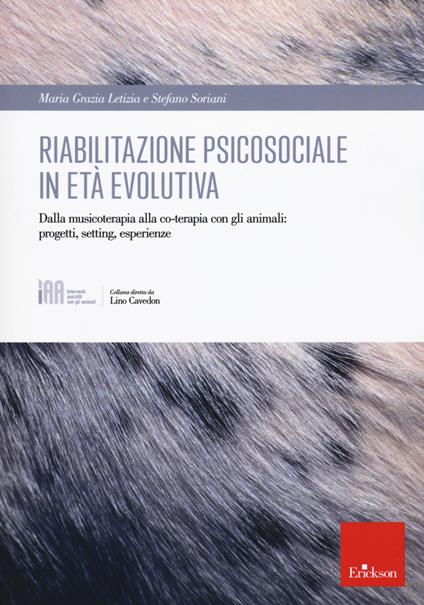 Riabilitazione psicosociale in età evolutiva. Dalla musicoterapia alla co-terapia con gli animali: progetti setting, esperienze - Maria Grazia Letizia,Stefano Soriani - copertina