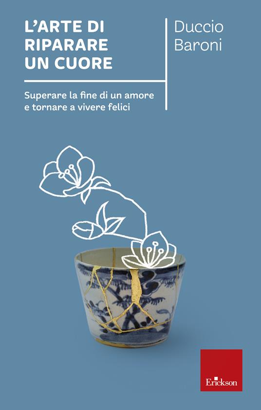 L' arte di riparare un cuore. Superare la fine di un amore e tornare a vivere felici - Duccio Baroni - ebook