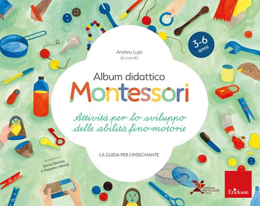 Album didattico Montessori. Attività per lo sviluppo delle abilità  fino-motorie. La guida per l'insegnante - Andrea Lupi - Libro - Erickson -  | IBS