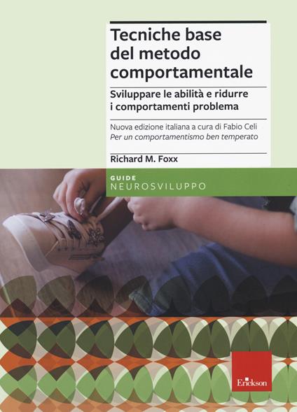 Tecniche base del metodo comportamentale. Sviluppare le abilità e ridurre i comportamenti problema. Nuova ediz. - Richard M. Foxx - copertina