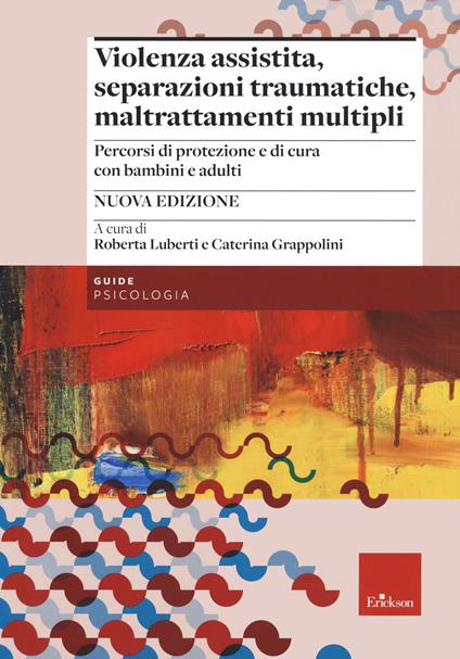 Violenza assistita, separazioni traumatiche, maltrattamenti multipli. Percorsi di protezione e di cura con bambini e adulti. Nuova ediz. - copertina