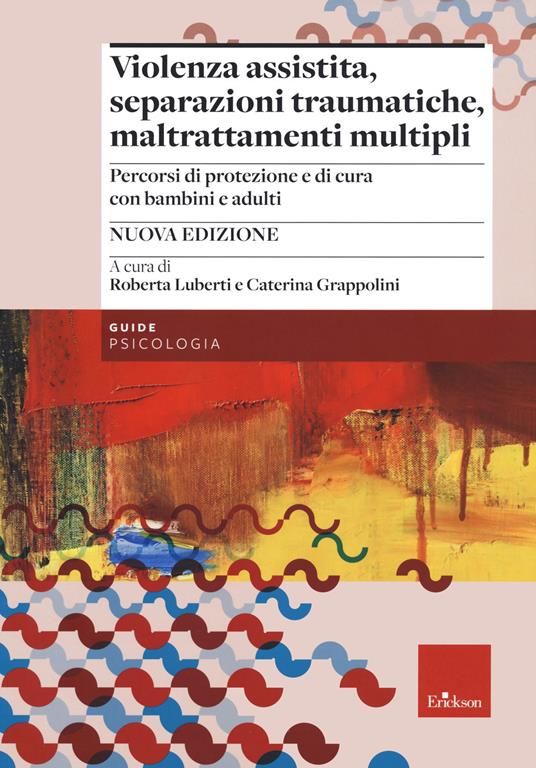 Violenza assistita, separazioni traumatiche, maltrattamenti multipli. Percorsi di protezione e di cura con bambini e adulti. Nuova ediz. - copertina