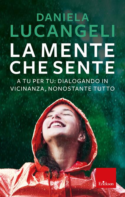 La mente che sente. A tu per tu: dialogando in vicinanza, nonostante tutto - Daniela Lucangeli - copertina