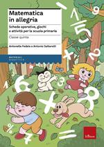 Matematica in allegria. Schede operative, giochi e attività per la scuola primaria. Per la 5ª classe elementare