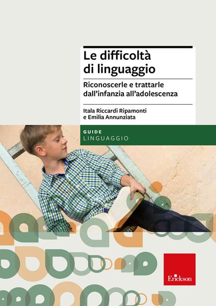 Le difficoltà di linguaggio. Riconoscerle e trattarle dall'infanzia all'adolescenza - Itala Riccardi Ripamonti,Emilia Annunziata - copertina