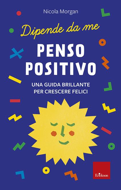 Penso positivo. Una guida brillante per crescere felici. Dipende da me - Nicola Morgan - copertina