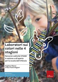 Laboratori sui colori nelle 4 stagioni. Percorsi e attività STEAM in sezione e all'aperto per la scuola dell'infanzia