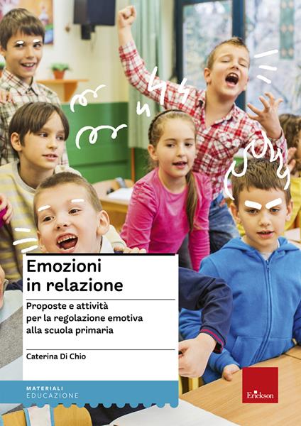 Emozioni in relazione. Proposte e attività per la regolazione emotiva alla scuola primaria - Caterina Di Chio - copertina