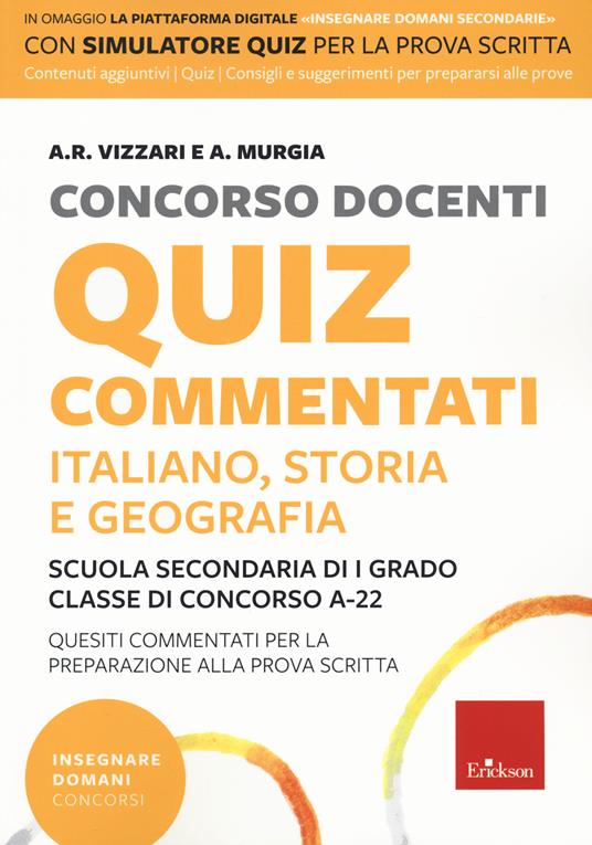 Concorso docenti. Quiz commentati. Italiano, storia, geografia. Scuola  secondaria di I grado. Classe di concorso A-22. Con software di simulazione  - Anna Rita Vizzari - A. Murgia - - Libro - Erickson - | IBS