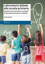 Laboratorio debate alla scuola primaria. Allenare la comunicazione e le abilità di discussione attraverso il dibattito