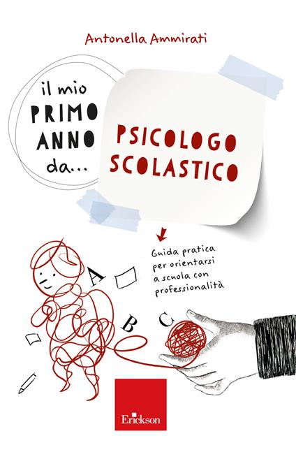 Il mio primo anno da... psicologo scolastico. Guida pratica per orientarsi a scuola con professionalità - Antonella Ammirati - copertina