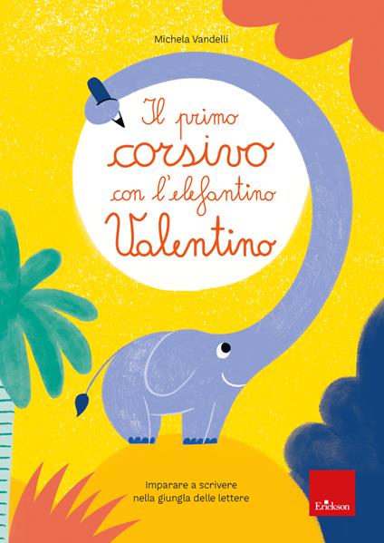 Il primo corsivo con l'elefantino Valentino. Imparare a scrivere nella giungla delle lettere - Michela Vandelli - copertina