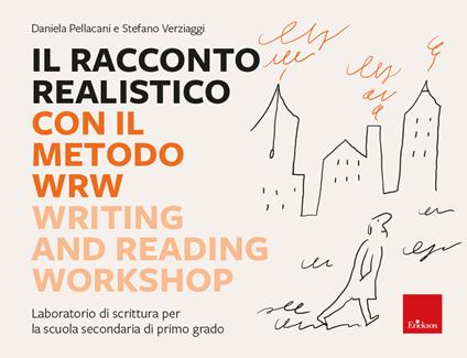 Il racconto realistico con il metodo WRW. Writing and Reading Workshop. Laboratorio di scrittura per la scuola secondaria di primo grado - Daniela Pellacani,Stefano Verziaggi - copertina