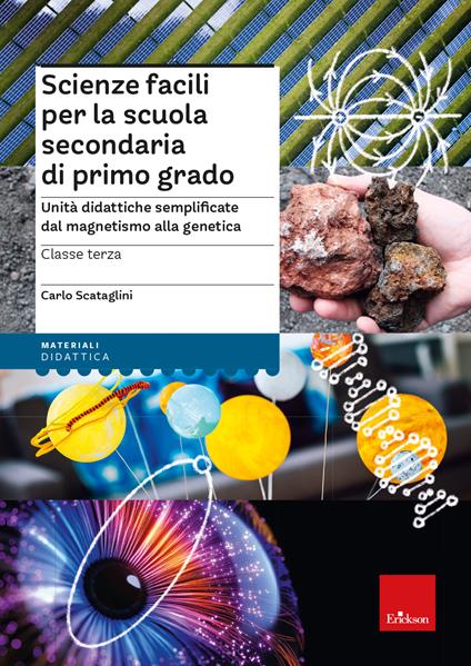 Scienze facili per la scuola secondaria di primo grado. Unità didattiche semplificate dal magnetismo alla genetica. Classe terza - Carlo Scataglini - copertina