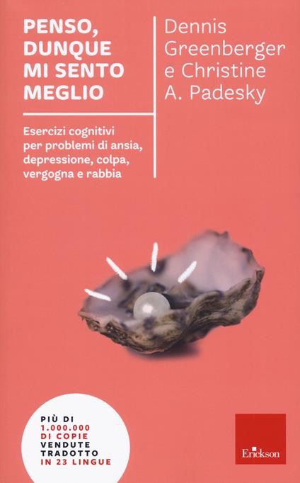 Penso, dunque mi sento meglio. Esercizi cognitivi per problemi di ansia, depressione, colpa, vergogna e rabbia. Nuova ediz. - Dennis Greenberger,Christine A. Padesky - copertina