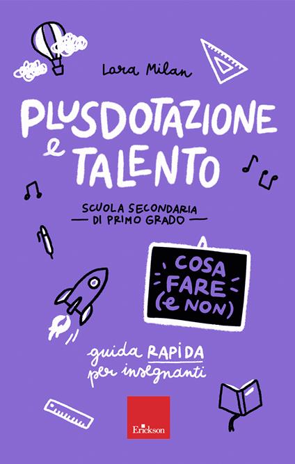 Plusdotazione e talento. Cosa fare e non - Guida rapida per insegnanti - Scuola secondaria di primo grado - Lara Milan - copertina