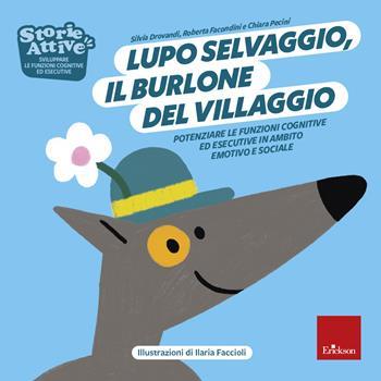 Lupo selvaggio, il burlone del villaggio. Potenziare le funzioni cognitive ed esecutive in ambito emotivo e sociale - Silvia Drovandi,Marco Facondini,Chiara Pecini - copertina