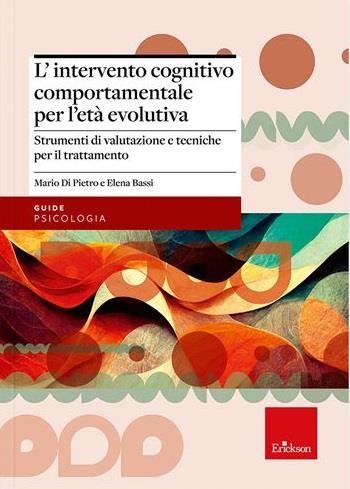 L'intervento cognitivo-comportamentale per l'età evolutiva. Strumenti di valutazione e tecniche per il trattamento - Mario Di Pietro,Elena Bassi - copertina