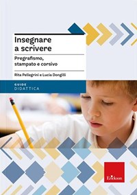 Insegnare a scrivere. Pregrafismo, stampato e corsivo. Nuova ediz. Con  espansione online - Rita Pellegrini - Lucia Dongilli - - Libro - Erickson -  Le guide Erickson