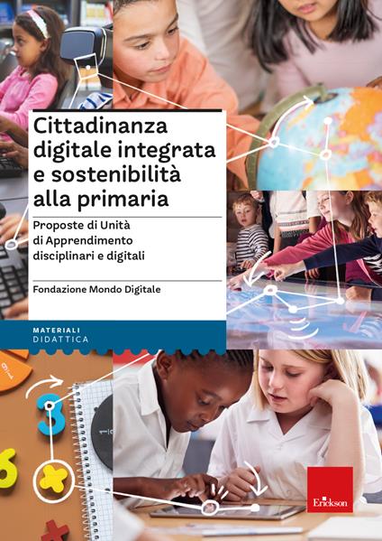 Cittadinanza digitale integrata e sostenibilità alla primaria - Proposte di Unità di Apprendimento disciplinari e digitali - Fondazione Mondo Digitale - copertina