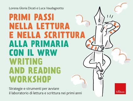 Primi passi nella lettura e scrittura alla primaria con il WRW Writing and Reading Workshop. Strategie e strumenti per avviare il laboratorio di lettura e scrittura nei primi anni - Lorena Gloria Dicati,Luca Vaudagnotto - copertina