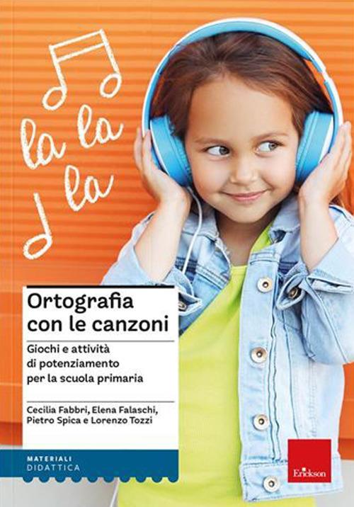 Ortografia con le canzoni. Giochi e attività di potenziamento per la scuola primaria. Con File audio online - Cecilia Fabbri,Elena Falaschi,Pietro Spica - copertina