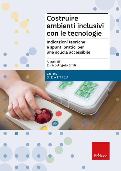 Costruire ambienti inclusivi con le tecnologie. Indicazioni teoriche e spunti pratici per una scuola accessibile - copertina